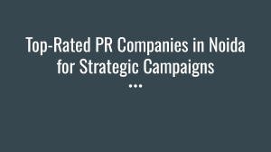 Top-Rated PR Companies in Noida for Strategic Campaigns