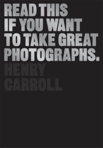 Carroll Henry - Read this if you want to take great photographs-Laurence King Publishing Ltd 2018