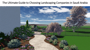 The Ultimate Guide to Choosing Landscaping Companies in Saudi Arabia