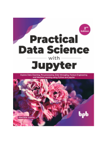 Practical Data Science with Jupyter Explore Data Cleaning, Pre-processing, Data Wrangling, Feature Engineering and Machine... (Prateek Gupta) (Z-Library) copy