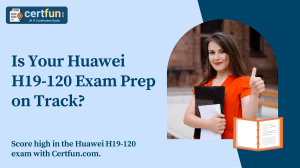 Is Your Huawei H19-120 Exam Prep on Track?