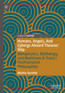 EBook For Humans, Angels, And Cyborgs Aboard Theseus' Ship  Metaphysics, Mythology, and Mysticism in Trans- Posthumanist Philosophies 1st Edition By Mattia Geretto