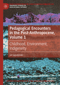 EBook For Pedagogical Encounters in the Post-Anthropocene, Volume 1 Childhood, Environment, Indigeneity 1st Edition By Jan Jagodzinski