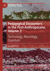 EBook For Pedagogical Encounters in the Post-Anthropocene, Volume 2 Technology, Neurology, Quantum 1st Edition By Jan Jagodzinski