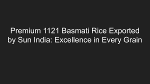 Premium 1121 Basmati Rice Exported by Sun India  Excellence in Every Grain