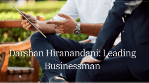 Discover Darshan Hiranandani, CEO of Hiranandani Group