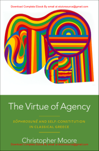 EBook For The Virtue of Agency Sôphrosunê and Self-Constitution in Classical Greece 1st Edition By Christopher Moore