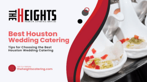 Top Tips for Choosing the Best Houston Wedding Catering