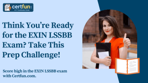 Think You’re Ready for the EXIN LSSBB Exam Take This Prep Challenge!