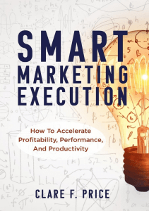 Smart Marketing Execution How to Accelerate Profitability Performance and Productivity