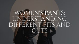 Women's Pants Understanding Different Fits and Cut