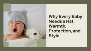 Why Every Baby Needs a Hat: Warmth, Protection, Style