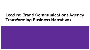 Leading Brand Communications Agency Transforming Business Narratives