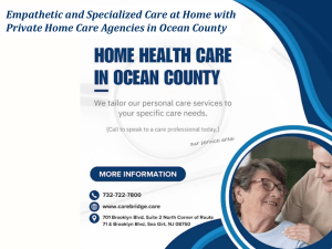 Empathetic and Specialized Care at Home with Private Home Care Agencies in Ocean County