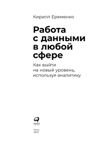 Кирилл Еременко   пер. с англ.  Д. Шалаева - Работа с данными в любой сфере  как выйти на новый уровень, используя аналитику-Альпина паблишер (2019)