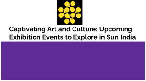 Captivating Art and Culture  Upcoming Exhibition Events to Explore in Sun India (1)