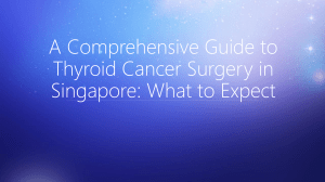 A Comprehensive Guide to Thyroid Cancer Surgery in Singapore What to Expect