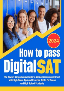 How to Pass Digital SAT The Newest Comprehensive Scholastic Assessment Test Exam Prep Guide 