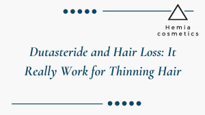 Dutasteride and Hair Loss It Really Work for Thinning Hair