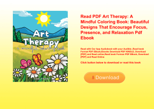 Read PDF Art Therapy A Mindful Coloring Book Beautiful Designs That Encourage Focus  Presence  and R