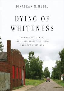 BOOKS Dying of Whiteness How the Politics of Racial Resentment Is Killing America s 