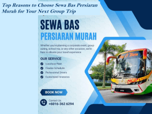 Top Reasons to Choose Sewa Bas Persiaran Murah for Your Next Group Trip