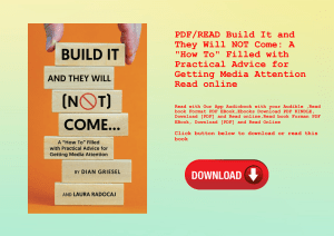 PDFREAD Build It and They Will NOT Come A How To Filled with Practical Advice for Getting Media Atte