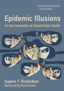 DOWNLOAD Epidemic Illusions On the Coloniality of Global Public Health