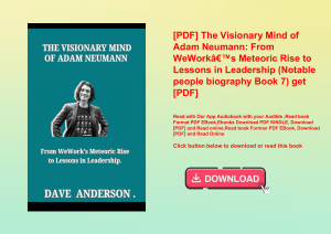 [PDF] The Visionary Mind of Adam Neumann From WeWorkÃ¢Â€Â™s Meteoric Rise to Lessons in Leadership (