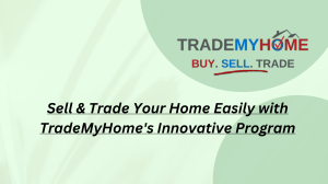 Sell & Trade Your Home Easily with TradeMyHome's Innovative Program