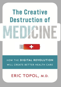 BOOK The Creative Destruction of Medicine How the Digital Revolution Will Create 