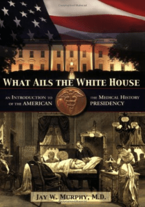 DOWNLOAD What Ails the White House An Introduction to the Medical History of the 