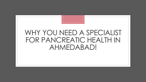 Why You Need a Specialist for Pancreatic Health in Ahmedabad!