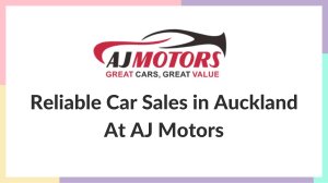 Reliable Car Sales in Auckland At AJ Motors