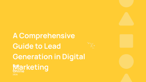 A Comprehensive Guide to Lead Generation in Digital Marketing