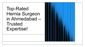 Experienced Hernia Surgeon in Ahmedabad – Compassionate Expertise!