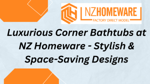 Luxurious Corner Bathtubs at NZ Homeware - Stylish & Space-Saving Designs