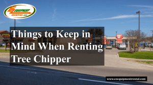 Things to Keep in Mind When Renting Tree Chipper