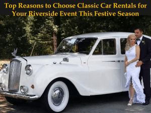 Top Reasons to Choose Classic Car Rentals for Your Riverside Event This Festive Season