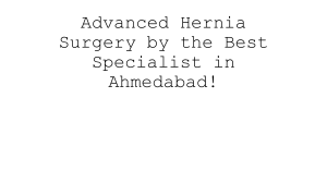 Get the Best Hernia Surgery in Ahmedabad  Safe & Effective Solutions!