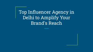 Top Influencer Agency in Delhi to Amplify Your Brand's Reach