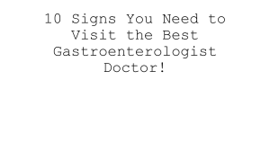 10 Signs You Need a Gastroenterologist: Gut Health Guide