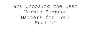 Choosing the Best Hernia Surgeon: Why It Matters