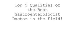 Top 5 Qualities of a Gastroenterologist Doctor