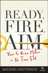 Ready, Fire, Aim: Zero to $100 Million Business Growth