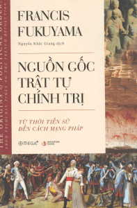 Nguồn Gốc Trật Tự Chính Trị - Francis Fukuyama & Nguyễn Khắc Giang (dịch)