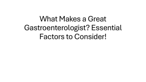 Choosing a Gastroenterologist: Essential Factors & Guide