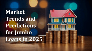 Market Trends and Predictions for Jumbo Loans in 2025