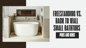 Freestanding vs. Back-to-Wall Small Bathtubs: Pros & Cons