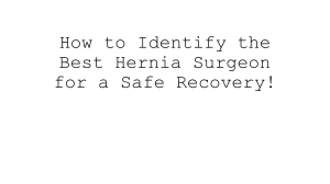 Find the Best Hernia Surgeon: A Guide to Safe Recovery